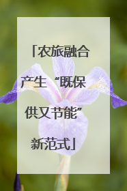 农旅融合产生“既保供又节能”新范式