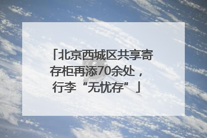 北京西城区共享寄存柜再添70余处，行李“无忧存”