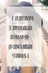 北影双料王牌饶嘉迪北电毕业 多部待播剧引期待