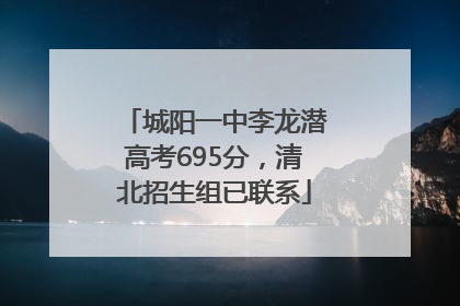 城阳一中李龙潜高考695分，清北招生组已联系