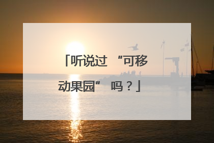 听说过 “可移动果园” 吗？