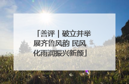 善评｜破立并举展齐鲁风韵 民风化雨润振兴新颜