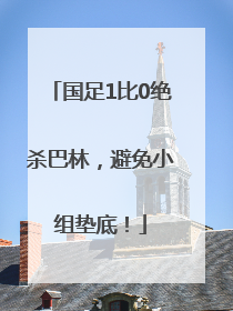 国足1比0绝杀巴林，避免小组垫底！