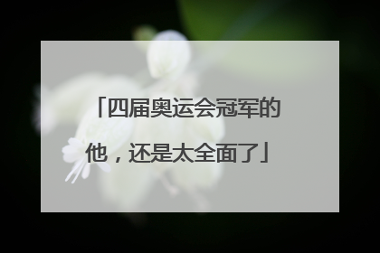 四届奥运会冠军的他，还是太全面了