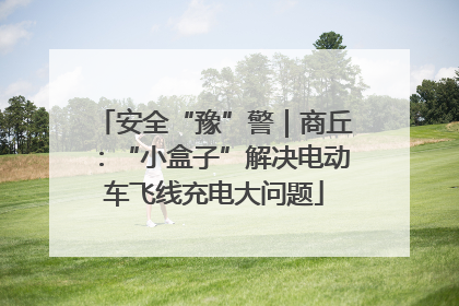 安全“豫”警｜商丘：“小盒子”解决电动车飞线充电大问题