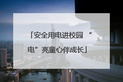 安全用电进校园 “电”亮童心伴成长