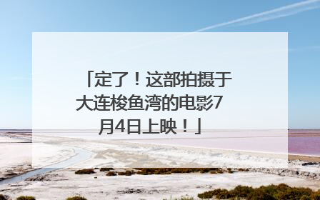 定了！这部拍摄于大连梭鱼湾的电影7月4日上映！
