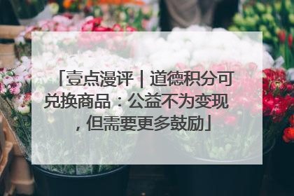 壹点漫评｜道德积分可兑换商品：公益不为变现，但需要更多鼓励