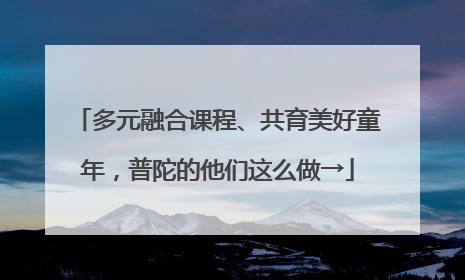多元融合课程、共育美好童年，普陀的他们这么做→