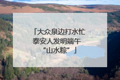 大众泉边打水忙 泰安人发明端午“山水粽”