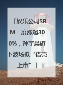 娱乐公司SRM一度涨超300%，孙宇晨旗下波场拟“借壳上市”