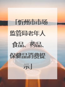 忻州市市场监管局老年人食品、药品、保健品消费提示
