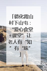德化霞山村下山屯：“爱心食堂+课堂”让老人有“知”有“味”
