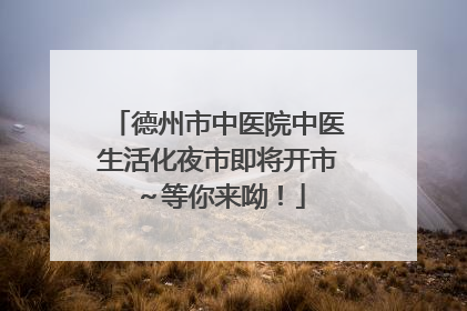 德州市中医院中医生活化夜市即将开市～等你来呦！