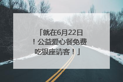 就在6月22日！公益爱心餐免费吃银座请客！