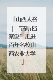 山西太谷｜“请听档案说”走进百年名校山西农业大学