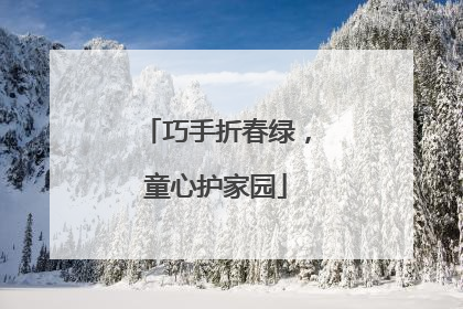 巧手折春绿，童心护家园