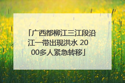 广西都柳江三江段沿江一带出现洪水 2000多人紧急转移