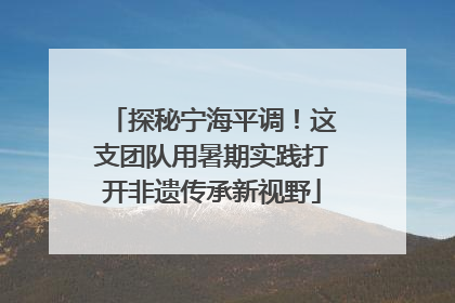 探秘宁海平调！这支团队用暑期实践打开非遗传承新视野