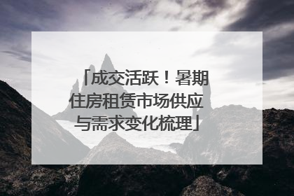 成交活跃！暑期住房租赁市场供应与需求变化梳理
