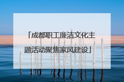 成都职工廉洁文化主题活动聚焦家风建设