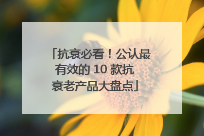 抗衰必看！公认最有效的 10 款抗衰老产品大盘点