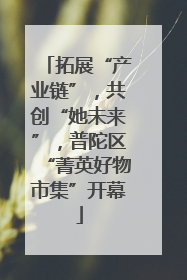 拓展“产业链”，共创“她未来”，普陀区“菁英好物市集”开幕