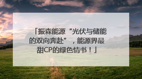 振森能源“光伏与储能的双向奔赴”，能源界最甜CP的绿色情书！