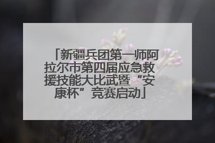 新疆兵团第一师阿拉尔市第四届应急救援技能大比武暨“安康杯”竞赛启动