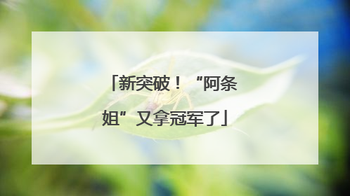 新突破！“阿条姐”又拿冠军了
