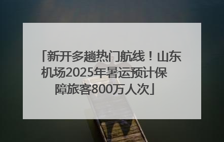 新开多趟热门航线！山东机场2025年暑运预计保障旅客800万人次