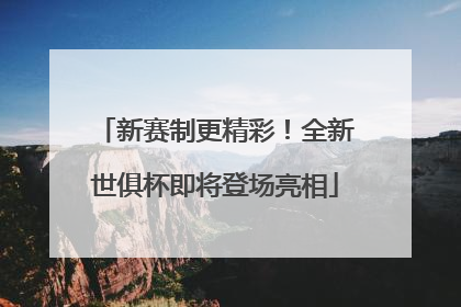新赛制更精彩！全新世俱杯即将登场亮相