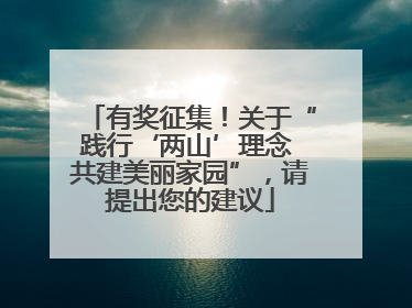有奖征集！关于“践行‘两山’理念 共建美丽家园”，请提出您的建议