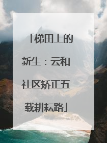 梯田上的新生：云和社区矫正五载耕耘路
