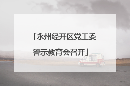 永州经开区党工委警示教育会召开