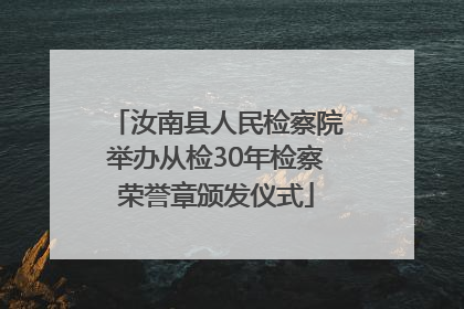 汝南县人民检察院举办从检30年检察荣誉章颁发仪式