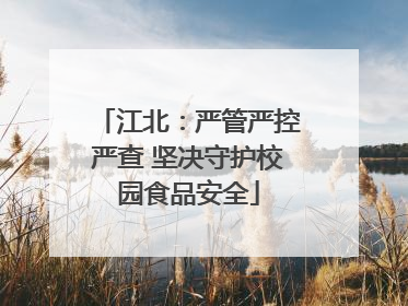江北：严管严控严查 坚决守护校园食品安全