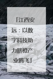江西安远：以数字科技助力脐橙产业腾飞
