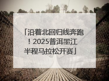 沿着北回归线奔跑！2025普洱墨江半程马拉松开赛