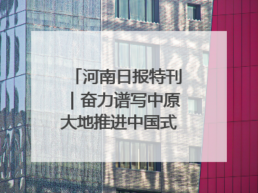 河南日报特刊｜奋力谱写中原大地推进中国式现代化新篇章