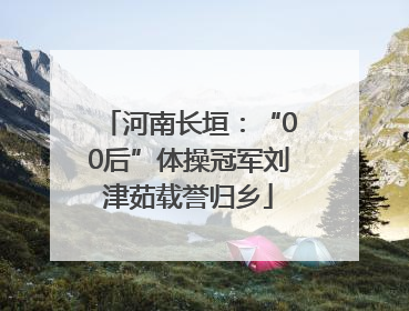 河南长垣：“00后”体操冠军刘津茹载誉归乡