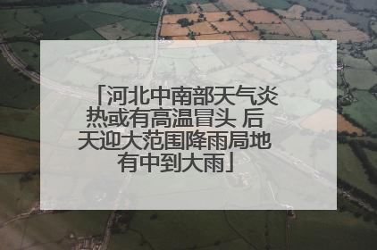 河北中南部天气炎热或有高温冒头 后天迎大范围降雨局地有中到大雨