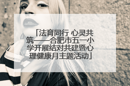 法育同行 心灵共筑——合肥市五一小学开展结对共建暨心理健康月主题活动