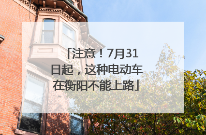 注意！7月31日起，这种电动车在衡阳不能上路