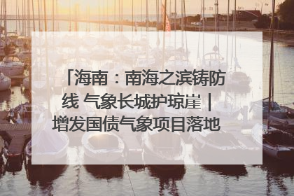 海南：南海之滨铸防线 气象长城护琼崖｜增发国债气象项目落地见效系列报道