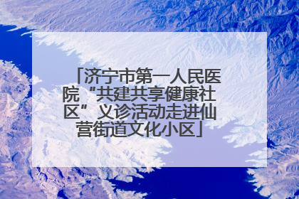济宁市第一人民医院“共建共享健康社区”义诊活动走进仙营街道文化小区