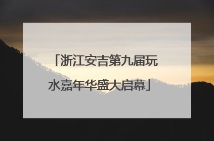 浙江安吉第九届玩水嘉年华盛大启幕