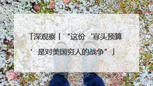 深观察丨“这份‘寡头预算’是对美国穷人的战争”