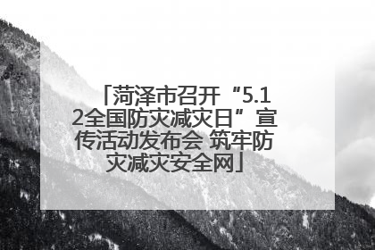菏泽市召开“5.12全国防灾减灾日”宣传活动发布会 筑牢防灾减灾安全网