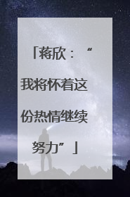 蒋欣：“我将怀着这份热情继续努力”